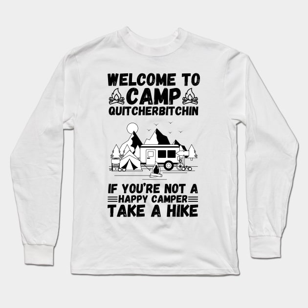Welcome to Camp Quitcherbitchin If You’re Not A Happy Camper Take A Hike, Funny Camping Gift Long Sleeve T-Shirt by JustBeSatisfied